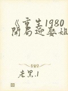 《重生1980开局迎娶姐姐闺蜜》