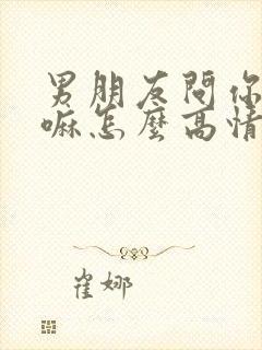 男朋友问你在干嘛怎么高情商回复