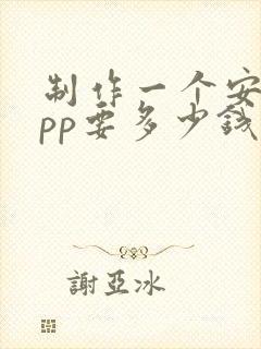 制作一个安卓app要多少钱