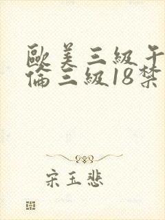 欧美三级午夜理伦三级18禁