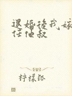 退婚后我嫁给前任他叔