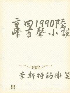 重回1990陆峰有声小说