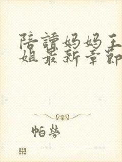 陪读妈妈王梅赵姐最新章节更新内容