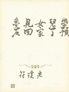 梦见女儿带男朋友回家了预示着什么