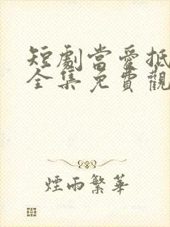 短剧当爱抵达时全集免费观看