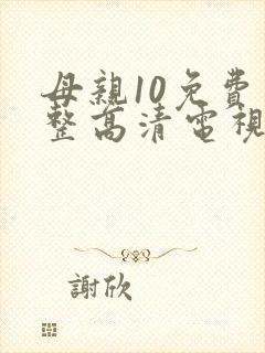 母亲10免费完整高清电视剧在线