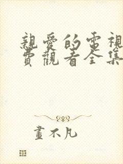 亲爱的电视剧免费观看全集完整版高清