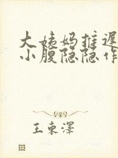 大姨妈推迟5天小腹隐隐作痛