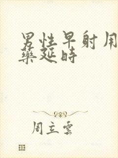 男性早射用什么药延时