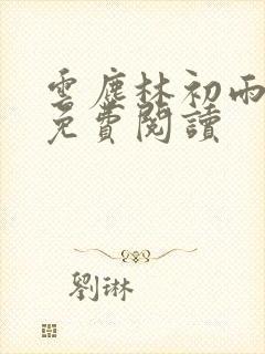 云尘林初雨全文免费阅读