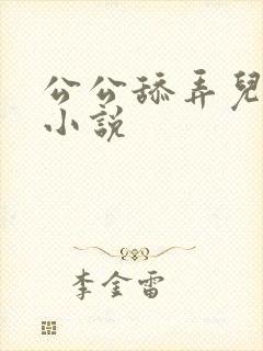 公公舔弄儿媳妇小说