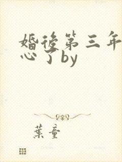 婚后第三年她变心了by