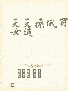 天天操俄罗斯美女逼