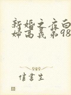 新婚之夜白洁少妇高义第98章