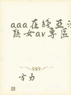 aaa在线亚洲熟女av专区