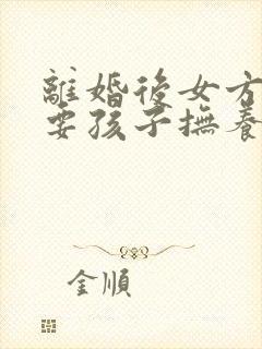 离婚后女方起诉要孩子抚养权怎么办