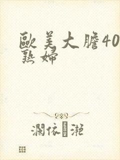 欧美大胆40老熟妇