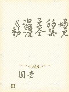 《温柔的妈妈》动漫全集免费观看