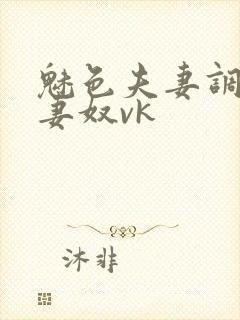 魅色夫妻调教夫妻奴vk