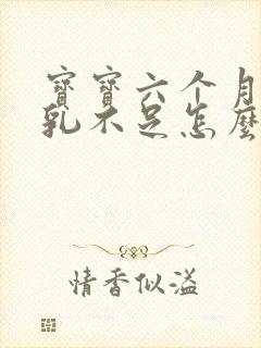 宝宝六个月了母乳不足怎么办