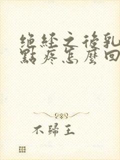 绝经之后乳头有点疼怎么回事