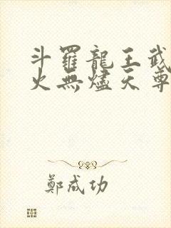 斗罗龙王武魂异火无烬天尊免费阅读