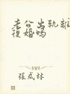 老公出轨离婚会复婚吗