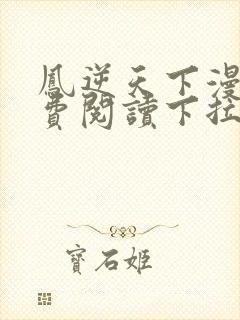 凤逆天下漫画免费阅读下拉式