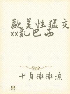 欧美性猛交xxxx乱巴西