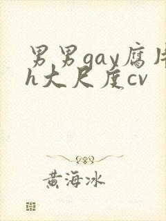 男男gay腐片h大尺度cv