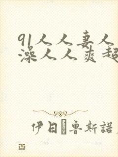 91人人妻人人澡人人爽超污