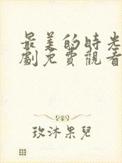 最美的时光电视剧免费观看完整版