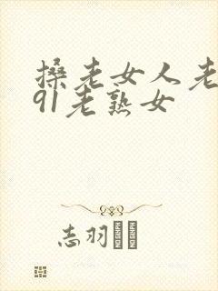 搡老女人老妇女91老熟女
