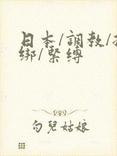 日本/调教/捆绑/紧缚
