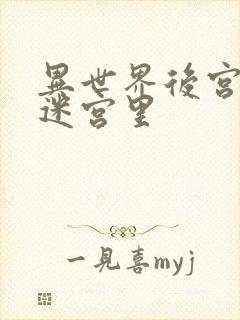 异世界后宫生活迷宫里