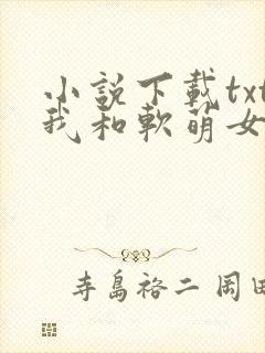 小说下载txt我和软萌女友的恋爱日常