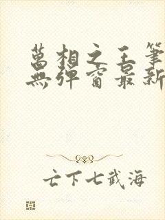 万相之王笔趣阁无弹窗最新章节