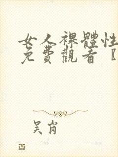 女人裸体性做爰免费观看〖网: