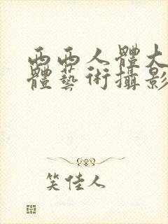 西西人体大胆人体艺术摄影