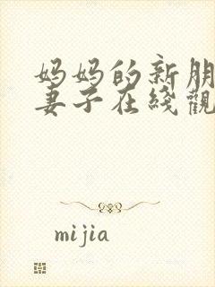 妈妈的新朋友的妻子在线观看