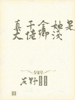 真千金她是全能大佬卿浅