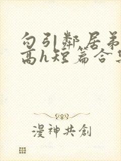 勾引邻居弟弟(高h短篇合集)