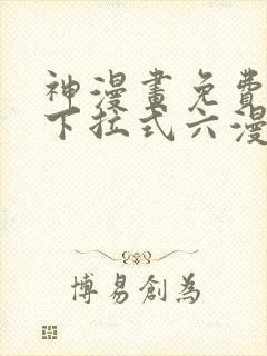 神漫画免费阅读下拉式六漫画