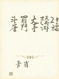 斗罗大陆2绝世唐门手游福利封面