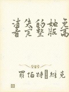 消失的她免费观看完整版高清在线