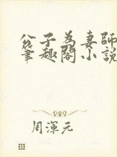 公子为妻师子洋笔趣阁小说最新章节