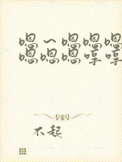 嗯～嗯嗯嗯嗯嗯嗯嗯嗯哼哼哼哼哼哼