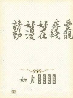 请好好疼爱里面动漫在线观看免费