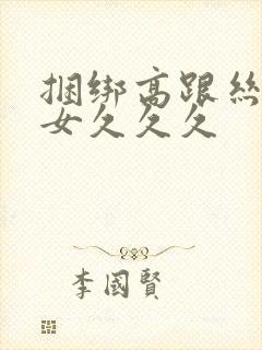 捆绑高跟丝袜熟女久久久