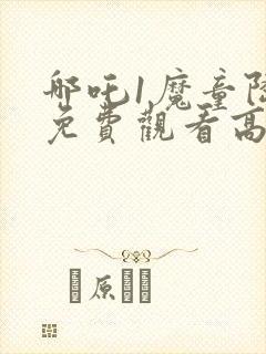 哪吒1魔童降世免费观看高清